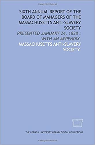 Sixth annual report of the board of managers of the Massachusetts Anti-Slavery Society: presented January 24, 1838 : with an appendix.