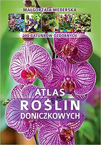 Atlas roslin doniczkowych: 200 gatunków ozdobnych