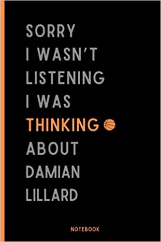 Sorry I Wasn't Listening I Was Thinking About Damian Lillard: Perfect Basketball Notebook Gift For Damian Lillard Fans | Damian Lillard Basketball Notebook