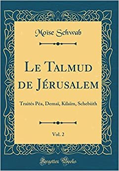 Le Talmud de Jérusalem, Vol. 2: Traités Péa, Demaï, Kilaïm, Schebiith (Classic Reprint)