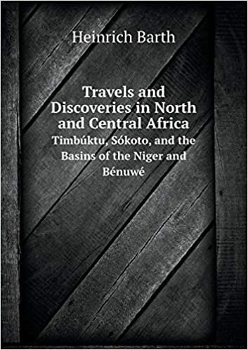 Travels and Discoveries in North and Central Africa Timbúktu, Sókoto, and the Basins of the Niger and Bénuwé