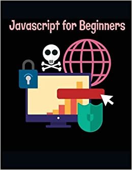 Javascript for Beginners: A Complete Beginner’s Guide to Learning JavaScript, Even If You’re New to Programming - 227 pages