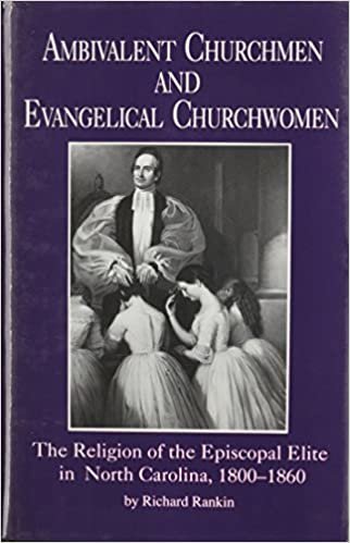 Ambivalent Churchmen and Evangelical Churchwomen: Religion of the Episcopal Elite in North Carolina, 1800-1860