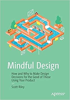 Mindful Design: How and Why to Make Design Decisions for the Good of Those Using Your Product