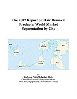 The 2007 Report on Hair Removal Products: World Market Segmentation by City indir