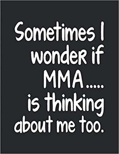 I Wonder If MMA Is Thinking About Me: Notebook Journal For Martial Arts Woman Man Guy Girl - Best Funny Mixed Martial Arts Sensei Coach Instructor Student Gifts - Black Cover 8.5"x11"