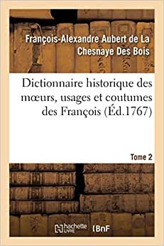 Dictionnaire historique des moeurs, usages et coutumes des François. Tome 2 (Savoirs Et Traditions)