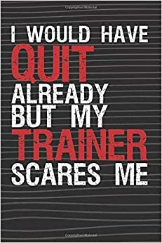 I Would Have Quit But My Trainer Scares Me: Workout Journal Gym Workout Log Book Notebook Cool Planner (110 Pages, Lined, 6 x 9)