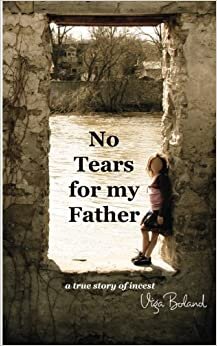 No Tears for my Father: A True Story of Incest: Volume 1