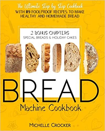 Bread Machine Cookbook: The Ultimate Step by Step Cookbook with 119 Foolproof Recipes to Make Healthy and Homemade Bread