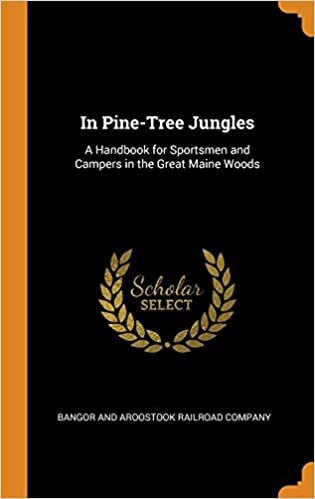 In Pine-Tree Jungles: A Handbook for Sportsmen and Campers in the Great Maine Woods indir
