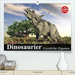 Dinosaurier. Urzeitliche Giganten (Premium, hochwertiger DIN A2 Wandkalender 2022, Kunstdruck in Hochglanz): Die gewaltigen Beherrscher der Erde vor ... 14 Seiten ) (CALVENDO Tiere)