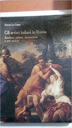 GLI ARTISTI ITALIANI IN RUSSIA: SCULTURA, PITTURA, DECORAZIONE E ARTI MINORI