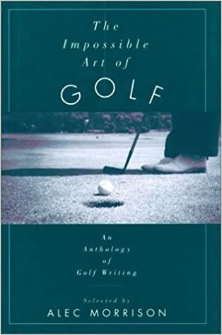 The Impossible Art of Golf: An Anthology of Golf Writing