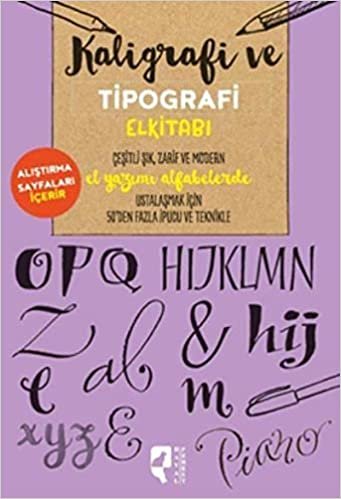 Kaligrafi ve Tipografi Elkitabı: Çeşitli Şık, Zarif ve Modern El Yazımı Alfabelerde Ustalaşmak İçin 50’den Fazla İpucu ve Teknikle