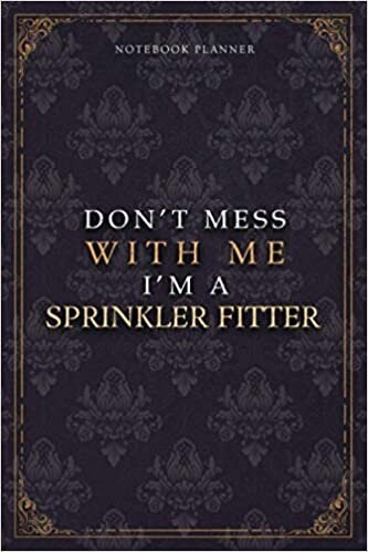 Notebook Planner Don’t Mess With Me I’m A Sprinkler Fitter Luxury Job Title Working Cover: Budget Tracker, Teacher, Budget Tracker, Work List, 6x9 inch, Diary, A5, 5.24 x 22.86 cm, 120 Pages, Pocket
