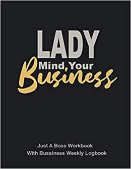 Lady Mind Your Business: Just A Girl Boss Workbook With Bussiness Weekly Logbook - Undated Journal