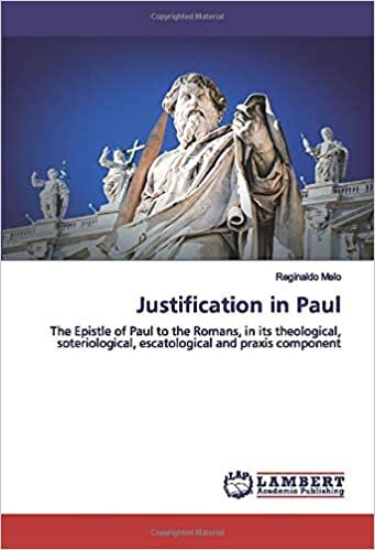Justification in Paul: The Epistle of Paul to the Romans, in its theological, soteriological, escatological and praxis component
