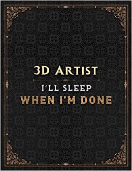 3D Artist I'll Sleep When I'm Done Notebook Job Title Working Cover Lined Journal: Bill, PocketPlanner, Planning, 21.59 x 27.94 cm, 110 Pages, Work List, Gym, 8.5 x 11 inch, Monthly, A4