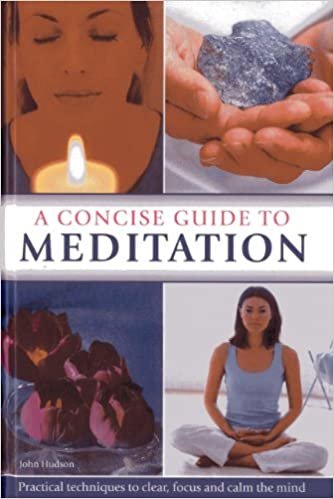A Concise Guide to Meditation: Practical Techniques to Clear, Focus and Calm the Mind