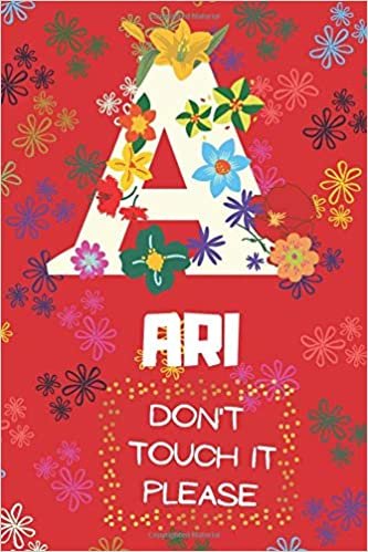 Ari | please don't touch it. | Initial A | Name women and girls | Graph paper | College ruled | Personal diary |: A practical, creative and ... teachers or children | Cover of red flowers |