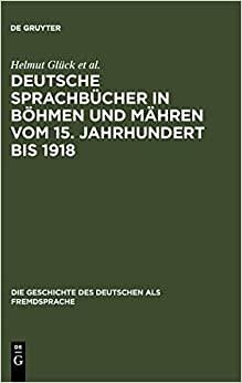 Deutsche Sprachbücher in Böhmen und Mähren vom 15. Jahrhundert bis 1918: Eine Teilkommentierte Bibliographie (Die Geschichte des Deutschen als Fremdsprache)