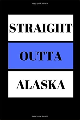 Straight Outta Alaska: Funny Writing 120 pages Notebook Journal - Small Lined (6" x 9" )