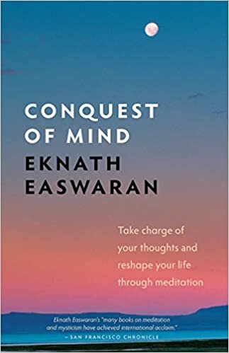 Conquest of Mind: Take Charge of Your Thoughts and Reshape Your Life Through Meditation (Essential Easwaran Library)