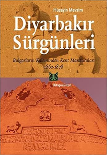 Diyarbakır Sürgünleri: Bulgarların Kaleminden Kent Manzaraları 1862 - 1878