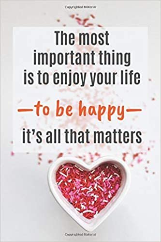 The most important thing is to enjoy your life to be happy it’s all that matters: Motivational Lined Notebook, Journal, Diary (120 Pages, 6 x 9 inches)