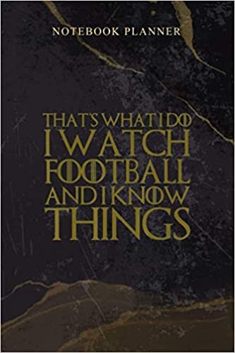 Notebook Planner THAT S WHAT I DO I WATCH FOOTBALL AND I KNOW THINGS: Weekly, 114 Pages, 6x9 inch, Schedule, Work List, Daily, Homeschool, Agenda