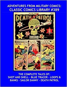 Adventures From Military Comics: Classic Comics Library #389: The Complete Tales Of: Shot And Shell, Blue Tracer, Loops & Banks, Sailor Danny and ... --- Over 475 Pages --- All Stories --- No Ads