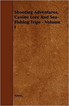 Shooting Adventures, Canine Lore and Sea-Fishing Trips - Volume I indir