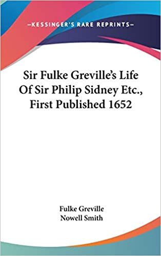 Sir Fulke Greville's Life Of Sir Philip Sidney Etc., First Published 1652