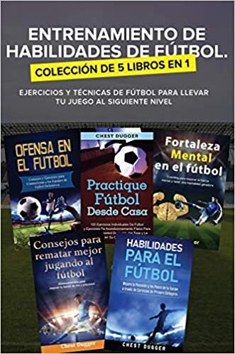 Entrenamiento de Habilidades de Fútbol. Colección de 5 libros en 1: Ejercicios y Técnicas de fútbol para Llevar tu Juego al Siguiente Nivel
