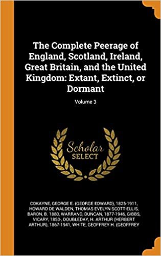 The Complete Peerage of England, Scotland, Ireland, Great Britain, and the United Kingdom: Extant, Extinct, or Dormant; Volume 3