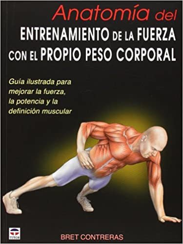 Anatomía del entrenamiento de la fuerza con el propio peso corporal : guía ilustrada para mejorar la fuerza, la potencia y la definición muscular indir