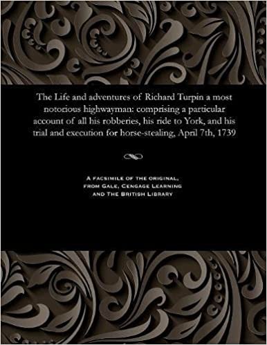 indir   The Life and adventures of Richard Turpin a most notorious highwayman: comprising a particular account of all his robberies, his ride to York, and his ... execution for horse-stealing, April 7th, 1739 tamamen