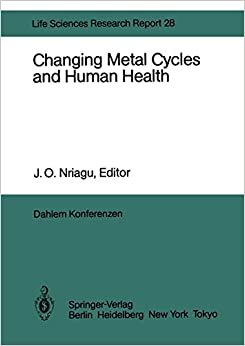 Changing Metal Cycles and Human Health: Report of the Dahlem Workshop on Changing Metal Cycles and Human Health, Berlin 1983, March 20-25 (Dahlem Workshop Report)