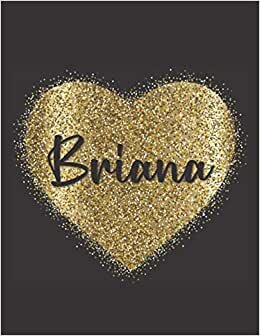 BRIANA LOVE GIFTS: Novelty Briana Present for Briana Personalized Name, Cute Briana Gift for Birthdays, Briana Appreciation, Briana Valentine - Blank Lined Briana Notebook (Briana Journal)