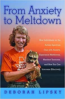 From Anxiety to Meltdown: How Individuals on the Autism Spectrum Deal with Anxiety, Experience Meltdowns, Manifest Tantrums, and How You Can Intervene Effectively