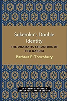 Sukeroku's Double Identity: The Dramatic Structure of Edo Kabuki (Michigan Papers in Japanese Studies): 6