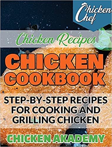 Chicken Cookbook - Step-by-Step recipes for Cooking and Grilling Chicken - Chicken Recipes: The Finest Chicken Recipes to Cook Affordable and ... & Easy Meal Preparation Guide (Chicken Chef)