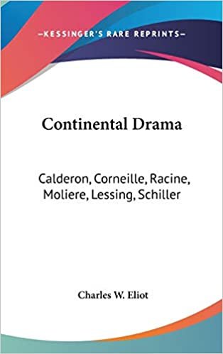 Continental Drama: Calderon, Corneille, Racine, Moliere, Lessing, Schiller