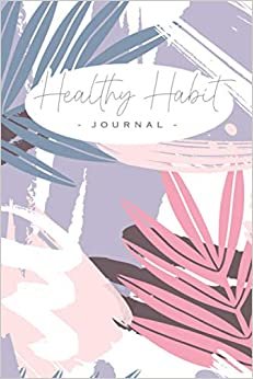 healthy Habit Journal: Food and Excercise Diary to Record Your Daily Habits and Identify and Change the Ones That Are Not Working For You