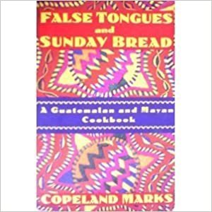 False Tongues and Sunday Bread: A Guatemalan and Mayan Cookbook