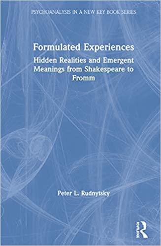 Formulated Experiences: Hidden Realities and Emergent Meanings from Shakespeare to Fromm (Psychoanalysis in a New Key Book, Band 51)