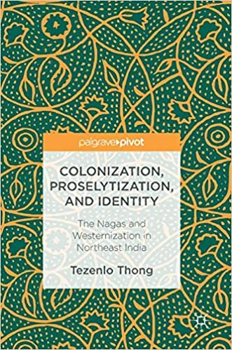 Colonization, Proselytization, and Identity: The Nagas and Westernization in Northeast India