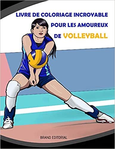 Livre de Coloriage Incroyable pour les Amoureux de Volleyball: Belles Inspirants Sportives Dessins pour les Filles, 8-12 Ans, les Adolescents et Tous les Âges