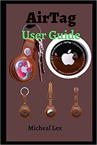 AirTag User Guide: A Simple Manual On How To Setup And Use The Newly Released Apple AirTag For Beginners And Senior